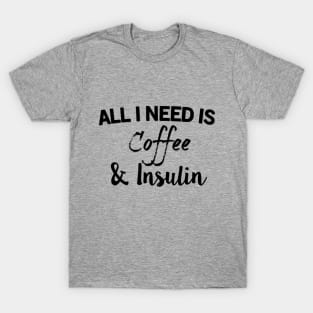 All I Need Is Coffee & Insulin T-Shirt